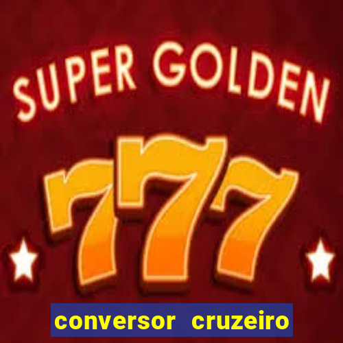 conversor cruzeiro para real